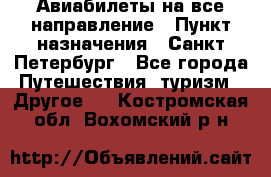 Авиабилеты на все направление › Пункт назначения ­ Санкт-Петербург - Все города Путешествия, туризм » Другое   . Костромская обл.,Вохомский р-н